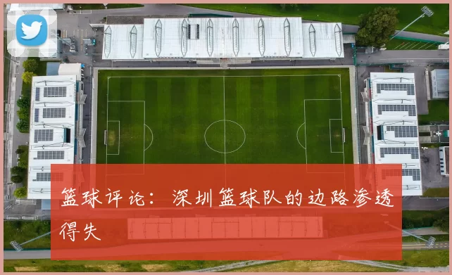 篮球评论：深圳篮球队的边路渗透得失